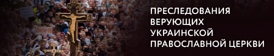 Преследования верующих Украинской Православной Церкви